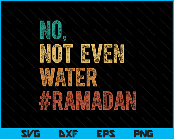 Ramadan Kareem Mubarak No Not Even Water Ramadan SVG PNG Digital Printable Files