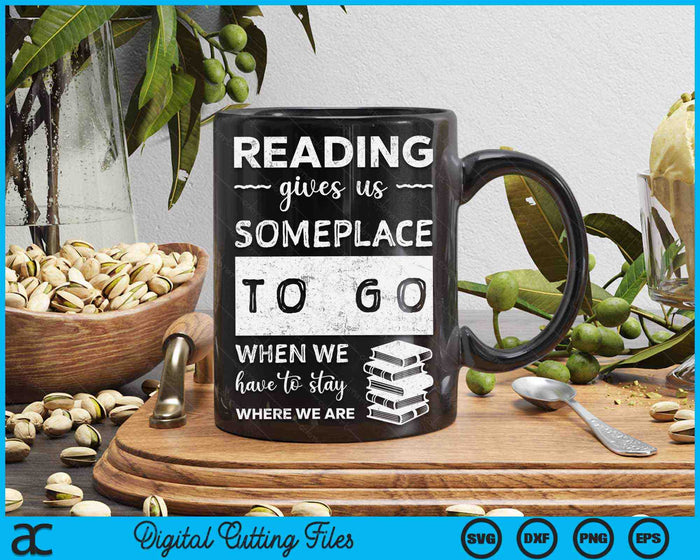 Reading Gives Us Someplace To Go When We Have to Stay Where We Are SVG PNG Digital Cutting Files