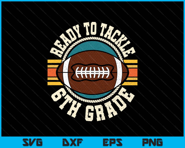 Ready To Tackle 6th Grade Football First Day Boys Toddlers SVG PNG Digital Printable Files Ready To Tackle 6th Grade Football First Day Boys Toddlers SVG PNG Digital Printable Files
