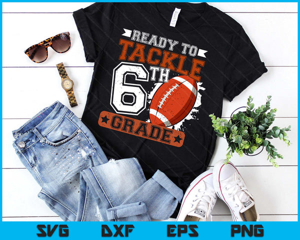 Ready To Tackle 6th Grade Football First Day SVG PNG Digital Printable Files