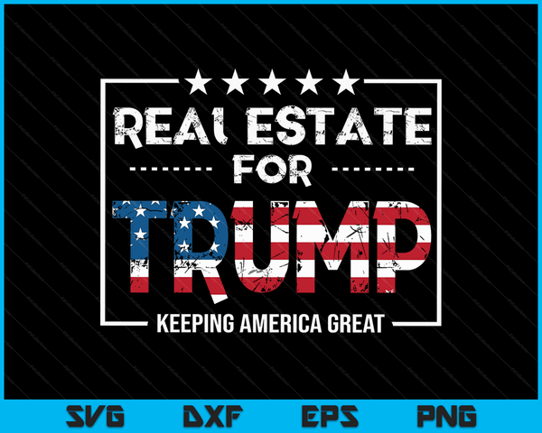 Real Estate For Trump Keeping America Great SVG PNG Digital Cutting Files