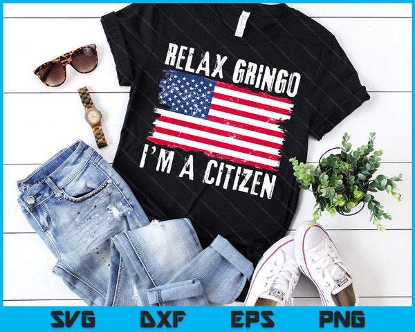 Relax Gringo I'm A Citizen Citizenship USA Citizen SVG PNG Digital Printable Files