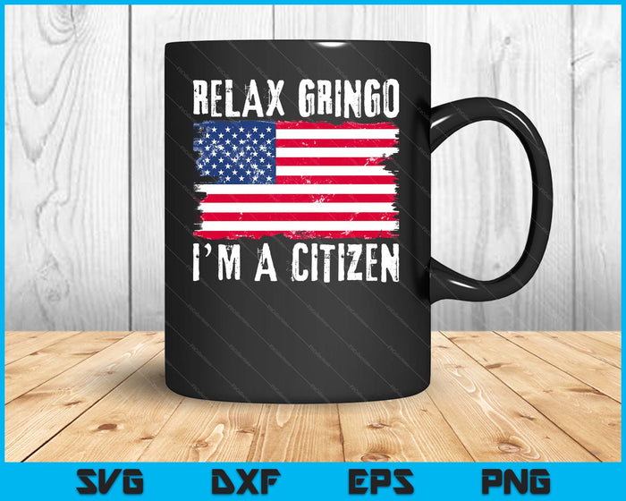 Relax Gringo I'm A Citizen Citizenship USA Citizen SVG PNG Digital Printable Files Relax Gringo I'm A Citizen Citizenship USA Citizen SVG PNG Digital Printable Files