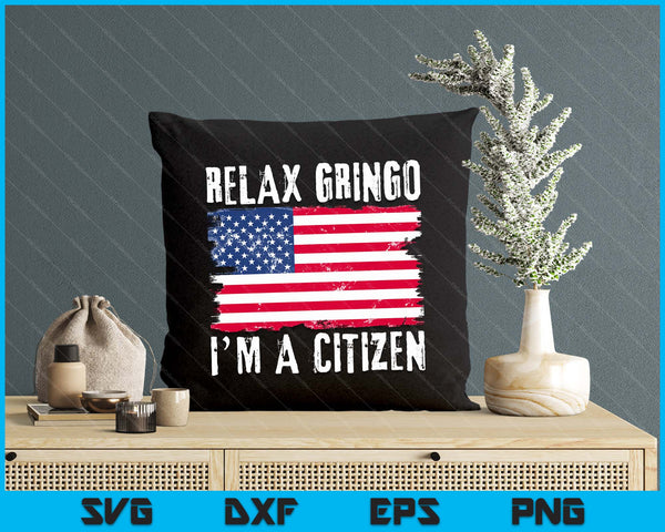 Relax Gringo I'm A Citizen Citizenship USA Citizen SVG PNG Digital Printable Files