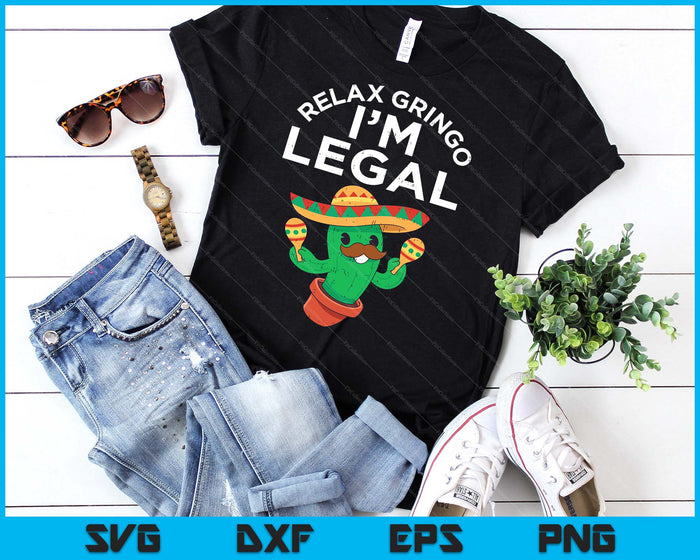 Relax Gringo Im Legal Cinco De Mayo Mexican Immigrant SVG PNG Digital Printable Files