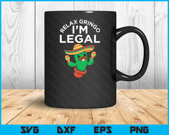 Relax Gringo Im Legal Cinco De Mayo Mexican Immigrant SVG PNG Digital Printable Files