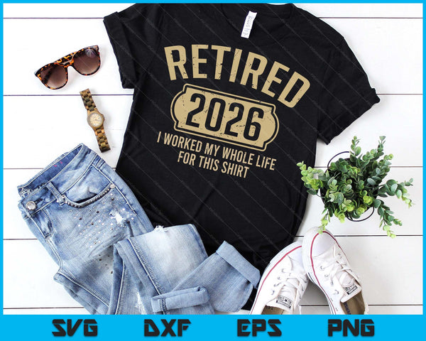 Retired 2026 Retirement Worked Whole Life For This SVG PNG Digital Printable Files