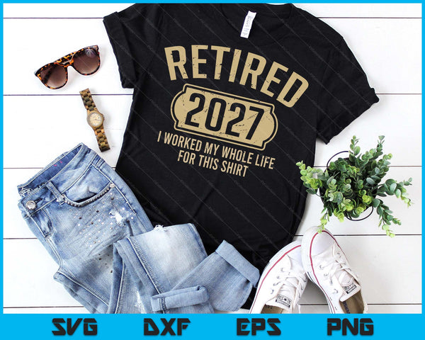 Retired 2027 Retirement Worked Whole Life For This SVG PNG Digital Printable Files