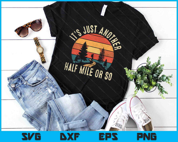 Retro Hiking Design Funny It's Just Another Half Mile Or So SVG PNG Digital Printable Files