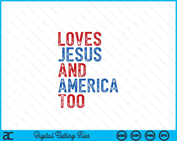 Loves Jesus and America Too God Christian 4th of July SVG PNG Digital Cutting Files