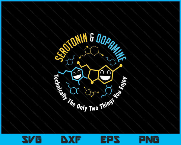 Serotonin & Dopamine Technically The Only Two Things You SVG PNG Digital Cutting Files