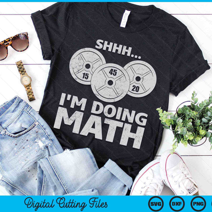 Shhh I'm Doing Math Funny Weight Lifting Workout Training SVG PNG Digital Printable Files