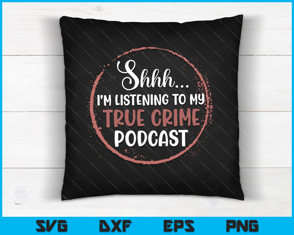 Shhh Im Listening To My True Crime Murder Podcast Women Svg Png Files Creativeusarts 1840