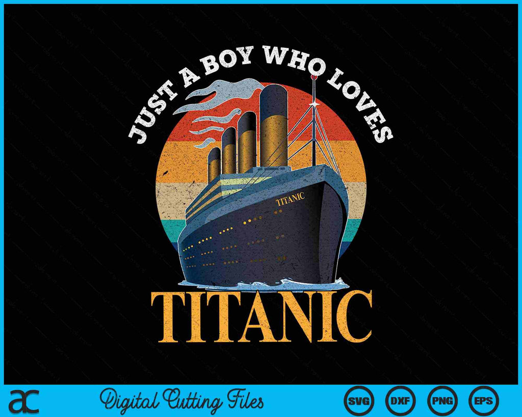 Ship Just A Boy Who Loves Titanic Boat Titanic SVG PNG Cutting Files