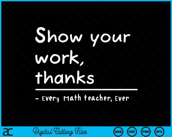 Show Your Work Thanks Math Teacher SVG PNG Digital Cutting Files