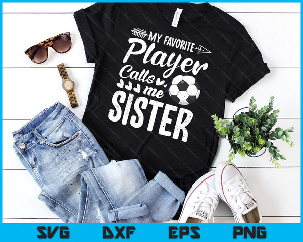 My Favorite Soccer Player Calls Me Sister Funny Football Lover SVG PNG Digital Cutting Files