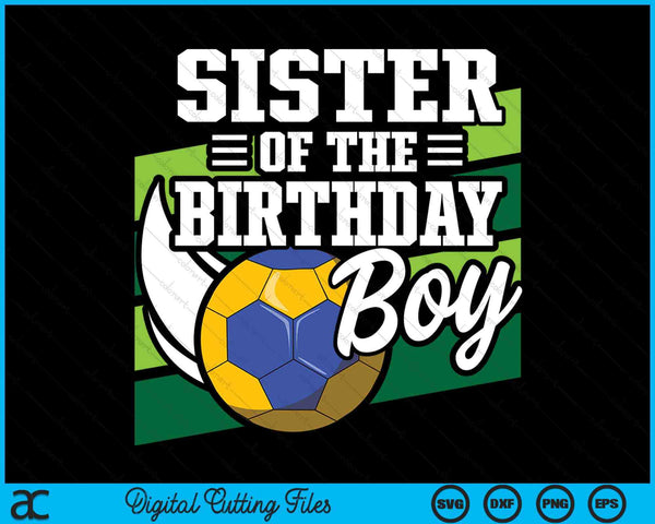 Sister Of The Birthday Boy Handball Lover Birthday SVG PNG Digital Cutting Files
