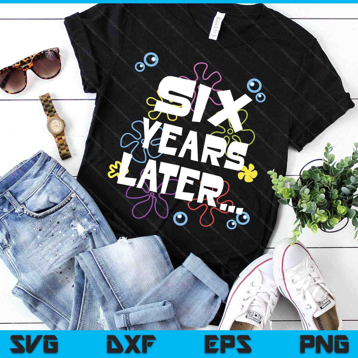 Six Years Later 6th 6 Year Old Birthday Gifts Him Her SVG PNG Digital Printable Files Six Years Later 6th 6 Year Old Birthday Gifts Him Her SVG PNG Digital Printable Files