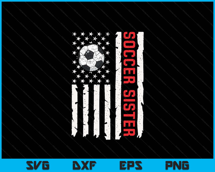 Soccer Sister USA American Flag Patriotic Sister 4th Of July SVG PNG Digital Printable Files Soccer Sister USA American Flag Patriotic Sister 4th Of July SVG PNG Digital Printable Files