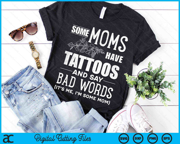 Some Moms Have Tattoos & Say Bad Words Mom Life Motherhood SVG PNG Digital Cutting Files