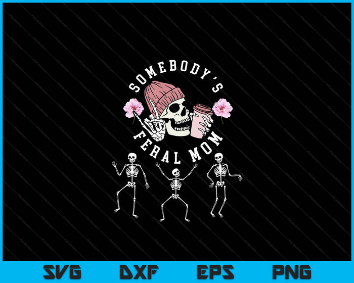 Somebody's Feral Mom Halloween skeleton Mother's day SVG PNG Digital Cutting File Somebody's Feral Mom Halloween skeleton Mother's day SVG PNG Digital Cutting File