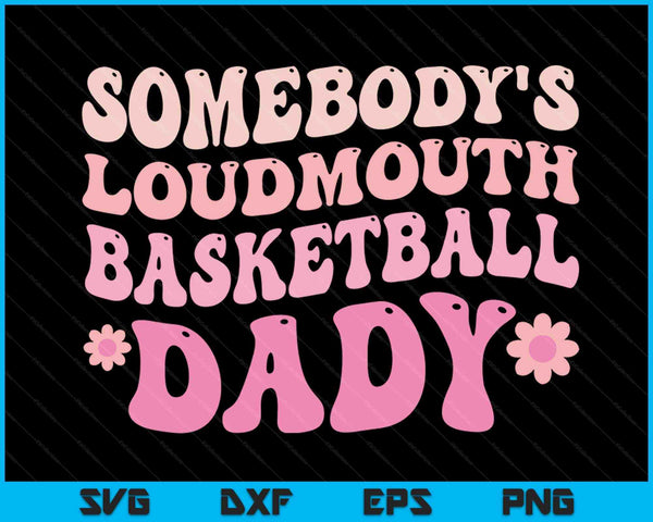 Somebody's Loudmouth Basketball Dady SVG PNG Digital Cutting Files