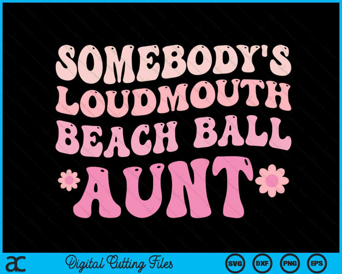 Somebody's Loudmouth Beach Ball Aunt SVG PNG Digital Cutting Files