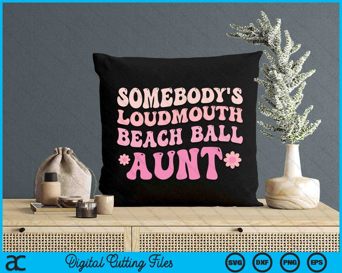 Somebody's Loudmouth Beach Ball Aunt SVG PNG Digital Cutting Files