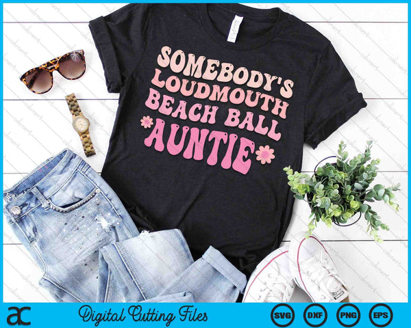 Somebody's Loudmouth Beach Ball Auntie SVG PNG Digital Cutting Files