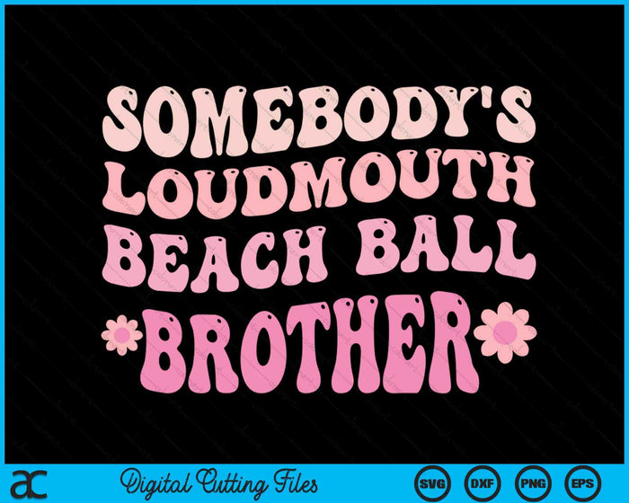 Somebody's Loudmouth Beach Ball Brother SVG PNG Digital Cutting Files Somebody's Loudmouth Beach Ball Brother SVG PNG Digital Cutting Files