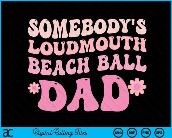 Somebody's Loudmouth Beach Ball Dad SVG PNG Digital Cutting Files