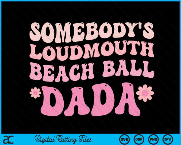 Somebody's Loudmouth Beach Ball Dada SVG PNG Digital Cutting Files