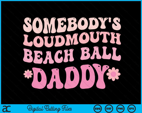 Somebody's Loudmouth Beach Ball Daddy SVG PNG Digital Cutting Files