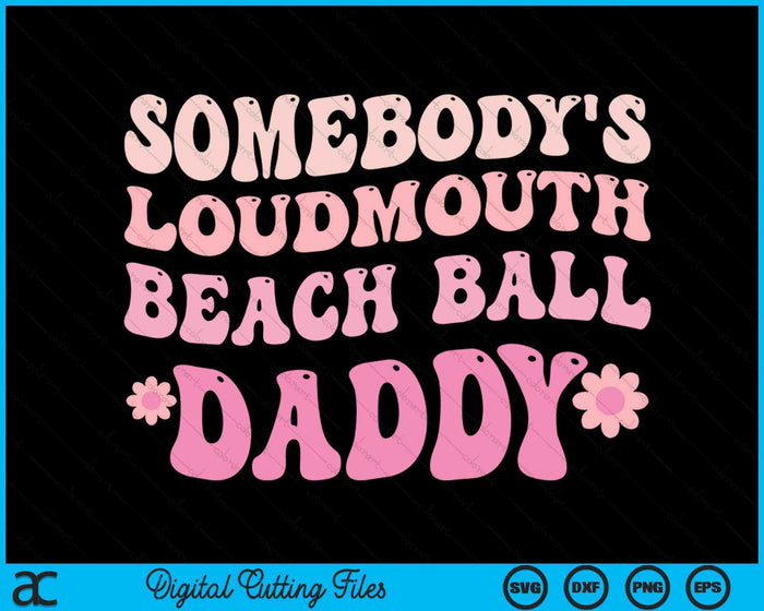 Somebody's Loudmouth Beach Ball Daddy SVG PNG Digital Cutting Files Somebody's Loudmouth Beach Ball Daddy SVG PNG Digital Cutting Files