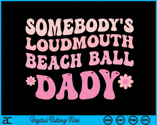 Somebody's Loudmouth Beach Ball Dady SVG PNG Digital Cutting Files