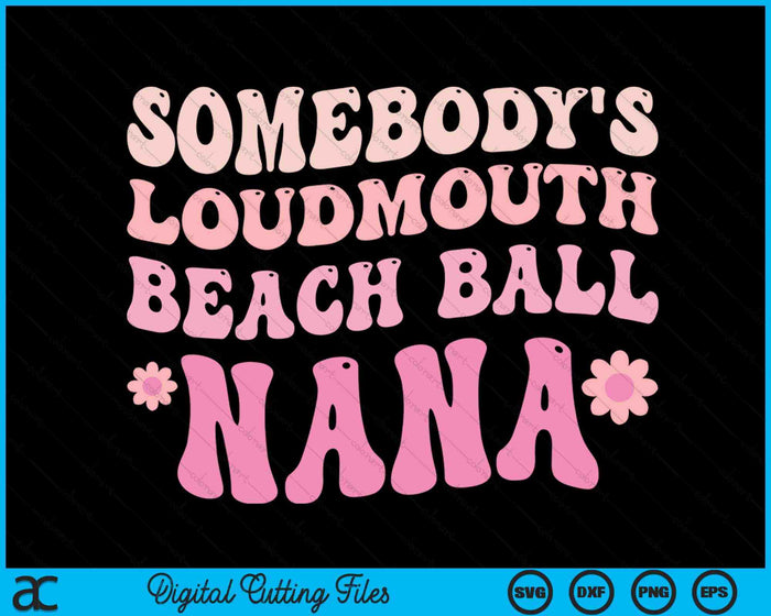 Somebody's Loudmouth Beach Ball Nana SVG PNG Digital Cutting Files Somebody's Loudmouth Beach Ball Nana SVG PNG Digital Cutting Files