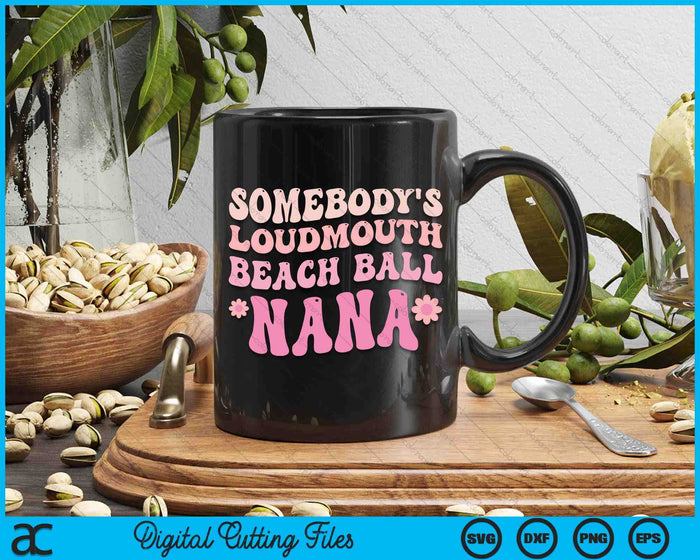 Somebody's Loudmouth Beach Ball Nana SVG PNG Digital Cutting Files Somebody's Loudmouth Beach Ball Nana SVG PNG Digital Cutting Files