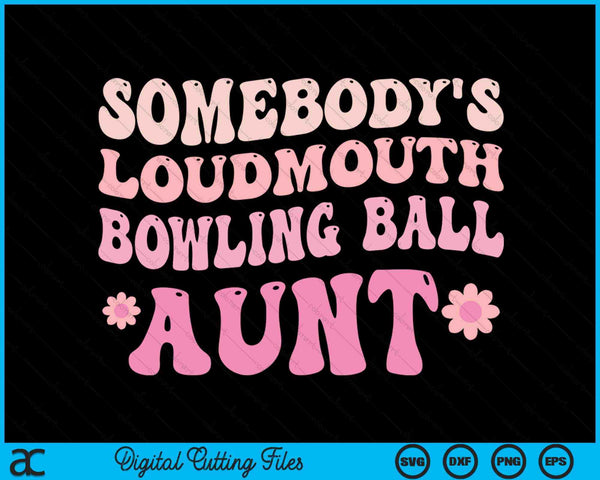 Somebody's Loudmouth Bowling Ball Aunt SVG PNG Digital Cutting Files
