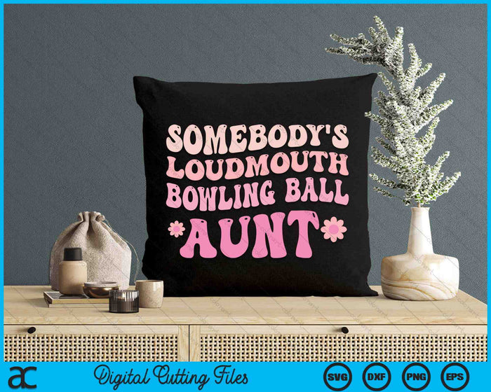 Somebody's Loudmouth Bowling Ball Aunt SVG PNG Digital Cutting Files