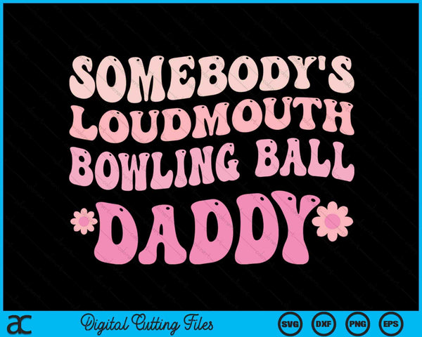 Somebody's Loudmouth Bowling Ball Daddy SVG PNG Digital Cutting Files