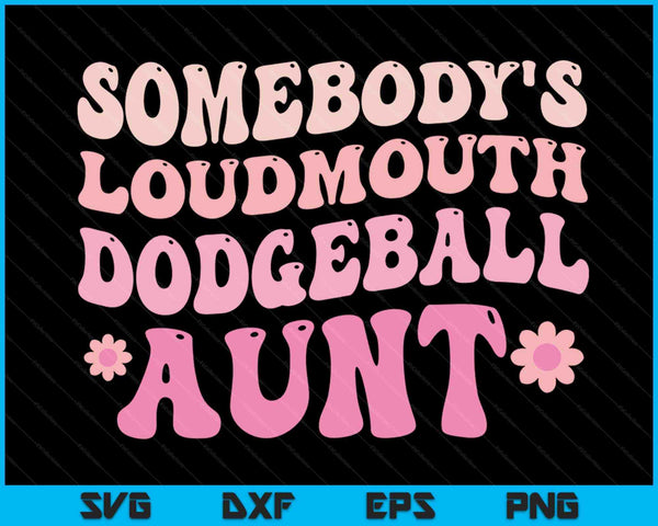 Somebody's Loudmouth Dodgeball Aunt SVG PNG Digital Cutting Files