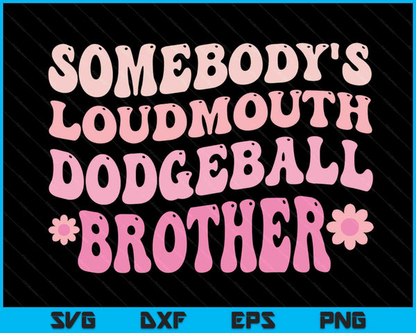 Somebody's Loudmouth Dodgeball Brother SVG PNG Digital Cutting Files