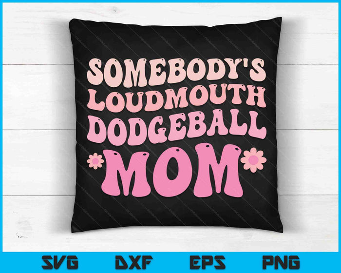 Somebody's Loudmouth Dodgeball Mom Mothers Day SVG PNG Digital Cutting Files