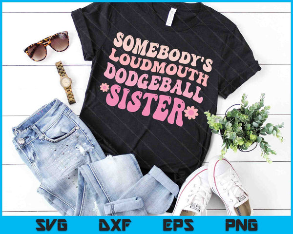 Somebody's Loudmouth Dodgeball Sister SVG PNG Digital Cutting Files