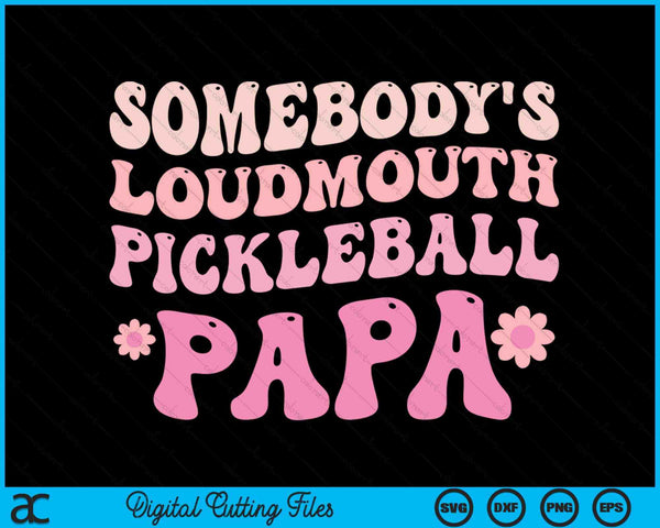 Somebody's Loudmouth Pickleball Papa SVG PNG Digital Cutting Files