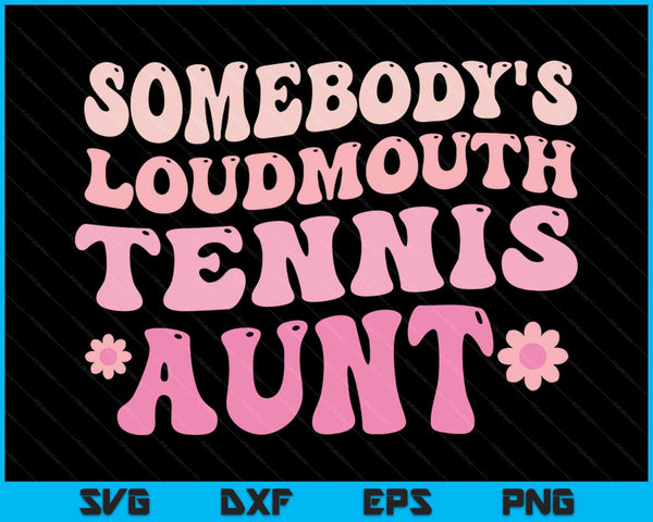 Somebody's Loudmouth Tennis Aunt SVG PNG Digital Cutting Files
