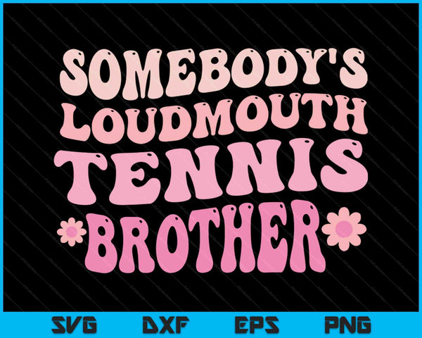 Somebody's Loudmouth Tennis Brother SVG PNG Digital Cutting Files