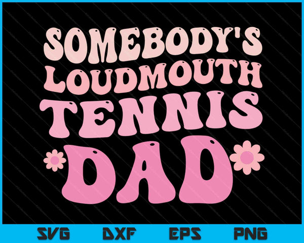 Somebody's Loudmouth Tennis Dad SVG PNG Digital Cutting Files