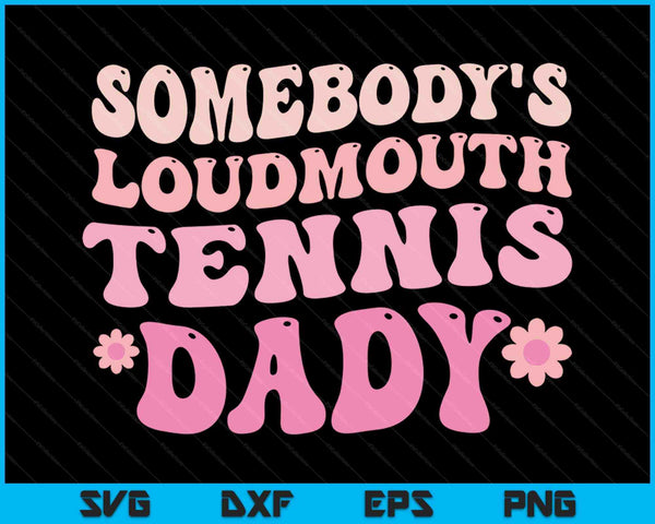Somebody's Loudmouth Tennis Dady SVG PNG Digital Cutting Files