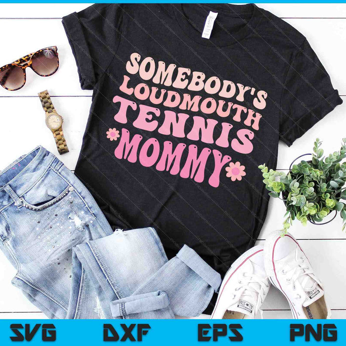 Somebody's Loudmouth Tennis Mommy Mothers Day SVG PNG Digital Cutting Files